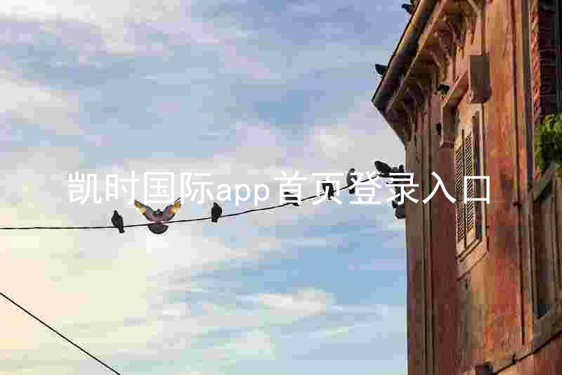 凯时国际app首页登录入口