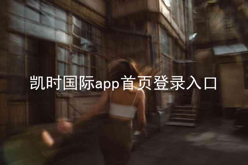 凯时国际app首页登录入口
